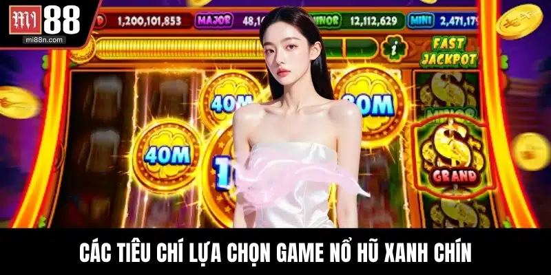 Các tiêu chí lựa chọn game nổ hũ xanh chín