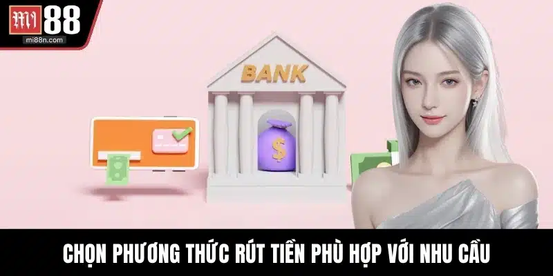 Chọn phương thức rút tiền phù hợp với nhu cầu