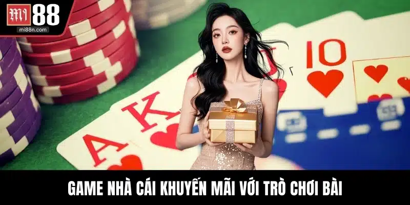 Game nhà cái khuyến mãi với trò chơi bài