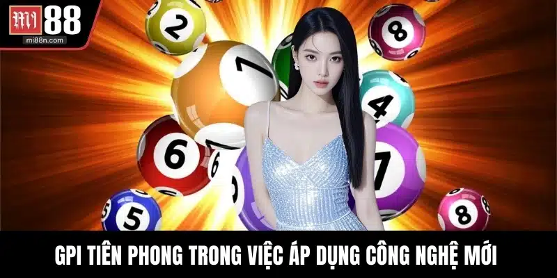GPI tiên phong trong việc áp dụng công nghệ mới 