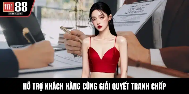 Hỗ trợ khách hàng cùng giải quyết tranh chấp