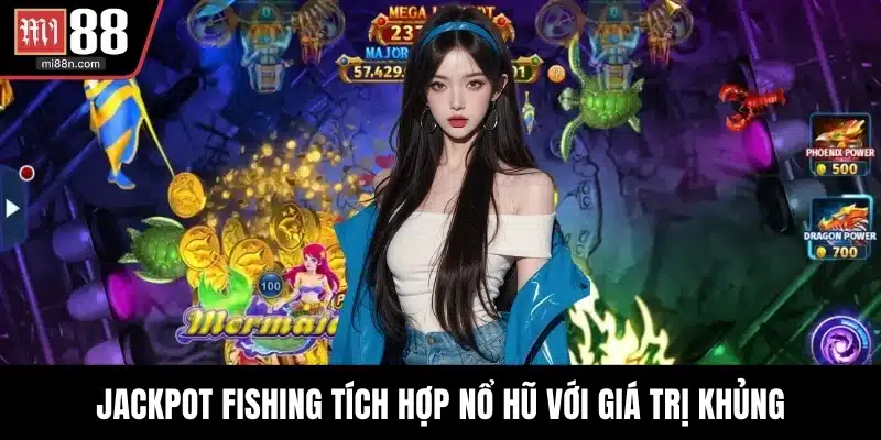 Jackpot Fishing tích hợp nổ hũ với giá trị khủng