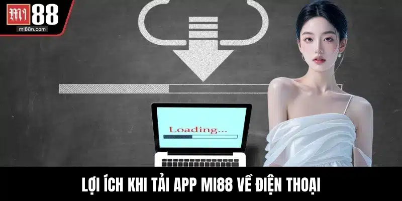 Lợi ích khi tải app MI88 về điện thoại