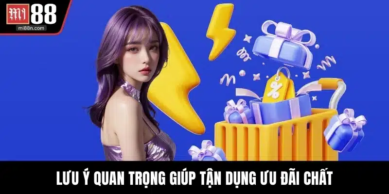 Lưu ý quan trọng giúp tận dụng ưu đãi chất