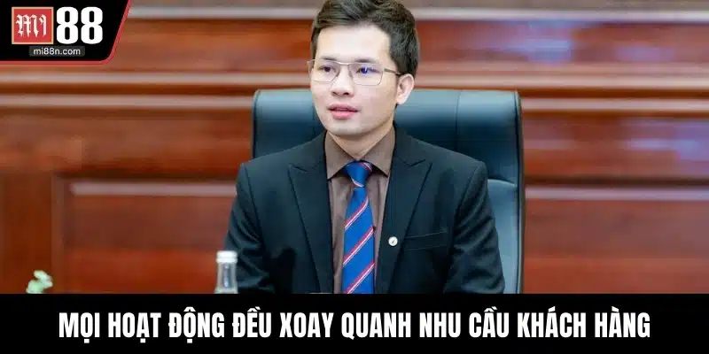 Mọi hoạt động đều xoay quanh nhu cầu khách hàng