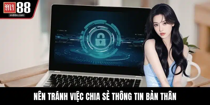 Nên tránh việc chia sẻ thông tin bản thân