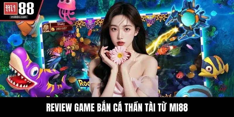 Review game bắn cá thần tài từ MI88