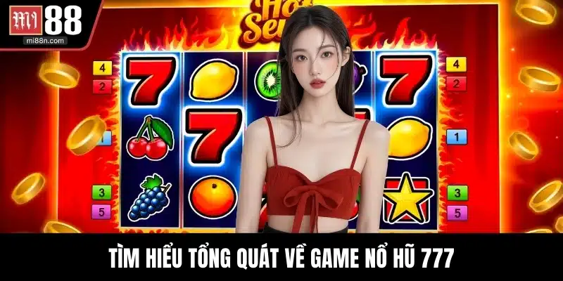 Tìm hiểu tổng quát về game nổ hũ 777