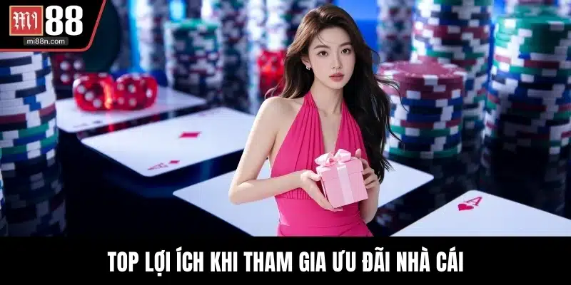 Top lợi ích khi tham gia ưu đãi nhà cái