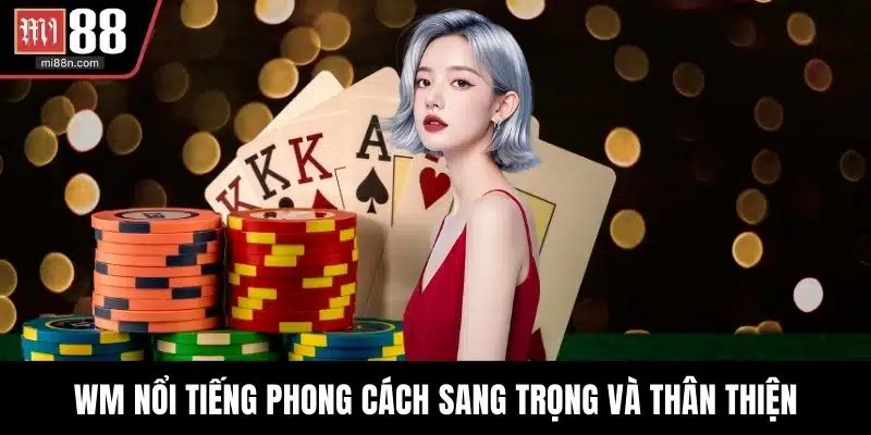 WM nổi tiếng phong cách sang trọng và thân thiện